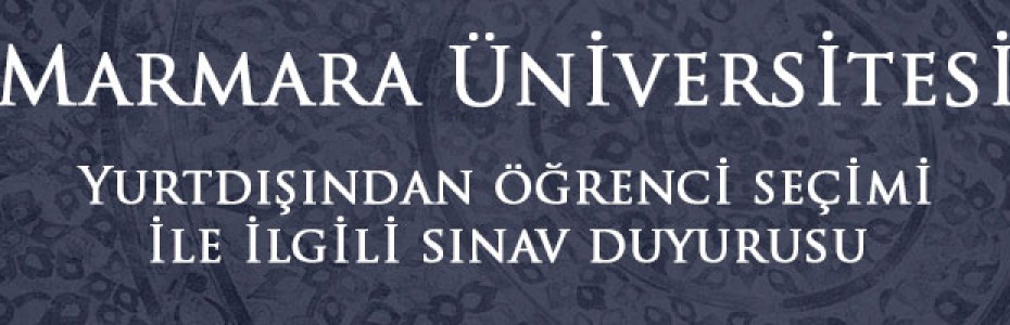 Marmara Üniversitesi Yurtdışından öğrenci seçimi ile ilgili sınav duyurusu